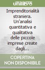 Imprenditorialità straniera. Un'analisi quantitativa e qualitativa delle piccole imprese create dagli immigrati nella provincia di Ancona