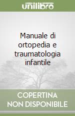 Manuale di ortopedia e traumatologia infantile