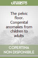 The pelvic floor. Congenital anomalies from children to adults libro