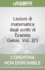 Lezioni di matematica dagli scritti di Evariste Galois. Vol. 2/1 libro