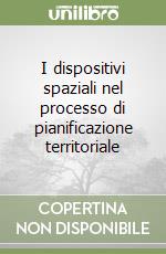 I dispositivi spaziali nel processo di pianificazione territoriale libro