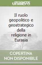 Il ruolo geopolitico e geostrategico della religione in Eurasia