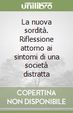 La nuova sordità. Riflessione attorno ai sintomi di una società distratta libro