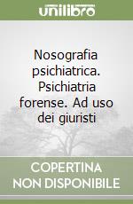 Nosografia psichiatrica. Psichiatria forense. Ad uso dei giuristi libro