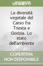 La diversità vegetale del Carso fra Triesta e Gorizia. Lo stato dell'ambiente libro