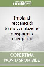 Impianti reccanici di termoventilazione e risparmio energetico libro