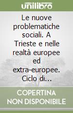 Le nuove problematiche sociali. A Trieste e nelle realtà europee ed extra-europee. Ciclo di Convegni dell'anno 2008 libro