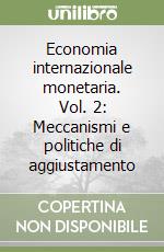 Economia internazionale monetaria. Vol. 2: Meccanismi e politiche di aggiustamento libro