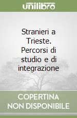 Stranieri a Trieste. Percorsi di studio e di integrazione