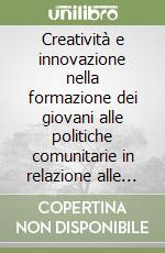 Creatività e innovazione nella formazione dei giovani alle politiche comunitarie in relazione alle Istituzioni di Alpe-Adria, Euroregione e ai GECT libro