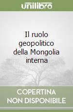 Il ruolo geopolitico della Mongolia interna libro