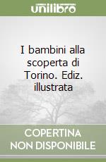 I bambini alla scoperta di Torino. Ediz. illustrata libro