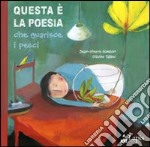 Questa è la poesia che guarisce i pesci. Ediz. illustrata libro