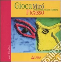 Gioca Mirò Picasso. L'arte, la meraviglia e i bambini. Ediz. illustrata libro