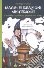 Maghi e reazioni misteriose. L'alchimia e la chimica a spasso nel tempo. Ediz. illustrata libro