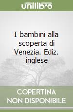 I bambini alla scoperta di Venezia. Ediz. inglese libro