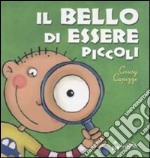 Il bello di essere piccoli. Ediz. illustrata libro