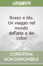 Rosso e blu. Un viaggio nel mondo dell'arte e dei colori libro