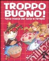 Troppo buono! Tante ricette per tutta la famiglia. Ediz. illustrata libro