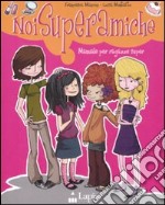 Noi superamiche. Manuale per ragazze super. Ediz. illustrata