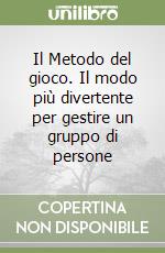 Il Metodo del gioco. Il modo più divertente per gestire un gruppo di persone libro