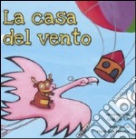 La casa del vento. Ediz. illustrata libro