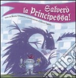 Salverò la principessa! Ediz. illustrata libro