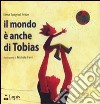 Il mondo è anche di Tobias. Ediz. illustrata libro