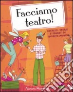 Facciamo teatro! Esercizi, storie e segreti di un'arte magica libro