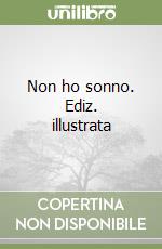 Non ho sonno. Ediz. illustrata libro