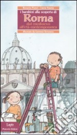 I bambini alla scoperta di Roma. Dal Medioevo all'età contemporanea. Ediz. illustrata libro