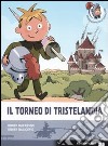 Torneo a Tristelandia. Ediz. illustrata libro