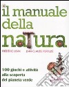 Il manuale della natura. 100 giochi e attività alla scoperta del pianeta verde. Ediz. illustrata libro