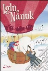 Iglù e Nanuk. Un'avventura tra i ghiacci. Ediz. illustrata libro di Curti Anna