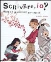 Scrivere, io? Manuale di scrittura per ragazzi. Ediz. illustrata libro