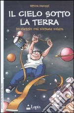 Il cielo sotto la terra. In viaggio nel sistema solare libro