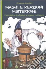 Maghi e reazioni misteriose. L'alchimia e la chimica a spasso nel tempo libro