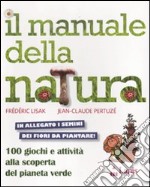 Il manuale della natura. 100 giochi e attività alla scoperta del pianeta verde. Ediz. illustrata. Con gadget