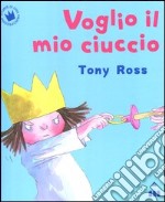 Voglio il mio ciuccio. Ediz. illustrata libro