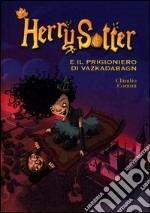 Herry Sotter e il prigioniero di Vazkadabagn libro