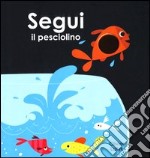 Segui il pesciolino. Ediz. illustrata libro