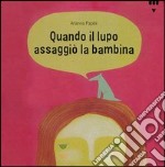 Quando il lupo assaggiò la bambina. Ediz. illustrata libro