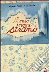 Il mio nome è strano libro di Arato Alberto Parola Anna