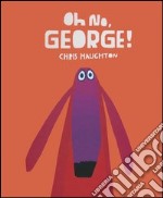 Oh no, George! Ediz. illustrata libro