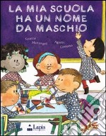 La mia scuola ha un nome da maschio. Ediz. illustrata