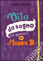 Vita da sogno (o quasi) di Manon D.. Ediz. illustrata