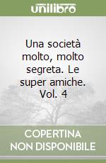 Una società molto, molto segreta. Le super amiche. Vol. 4 libro