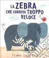 La Zebra che correva troppo veloce. Ediz. illustrata libro di Desmond Jenni