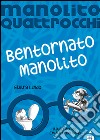 Bentornato Manolito. Manolito Quattrocchi libro