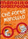 Che forte Manolito. Manolito Quattrocchi libro